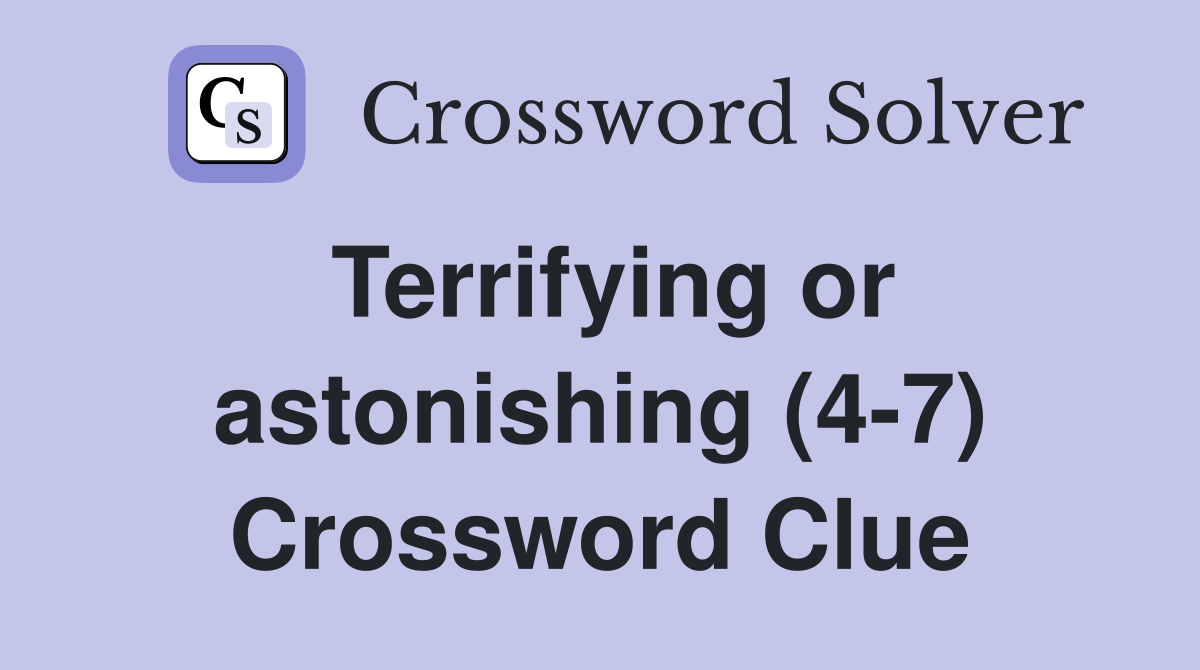 Terrifying or astonishing (4-7) Crossword Clue