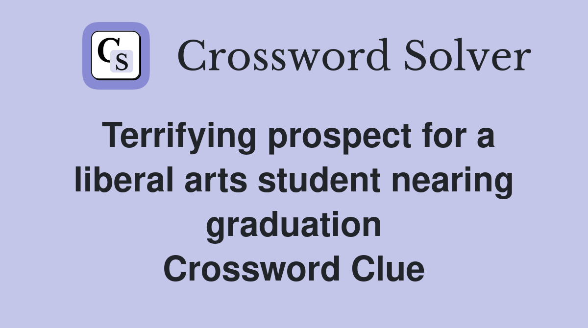 Terrifying prospect for a liberal arts student nearing graduation Crossword Clue
