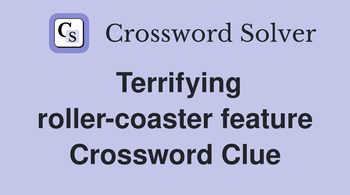 Terrifying roller-coaster feature Crossword Clue