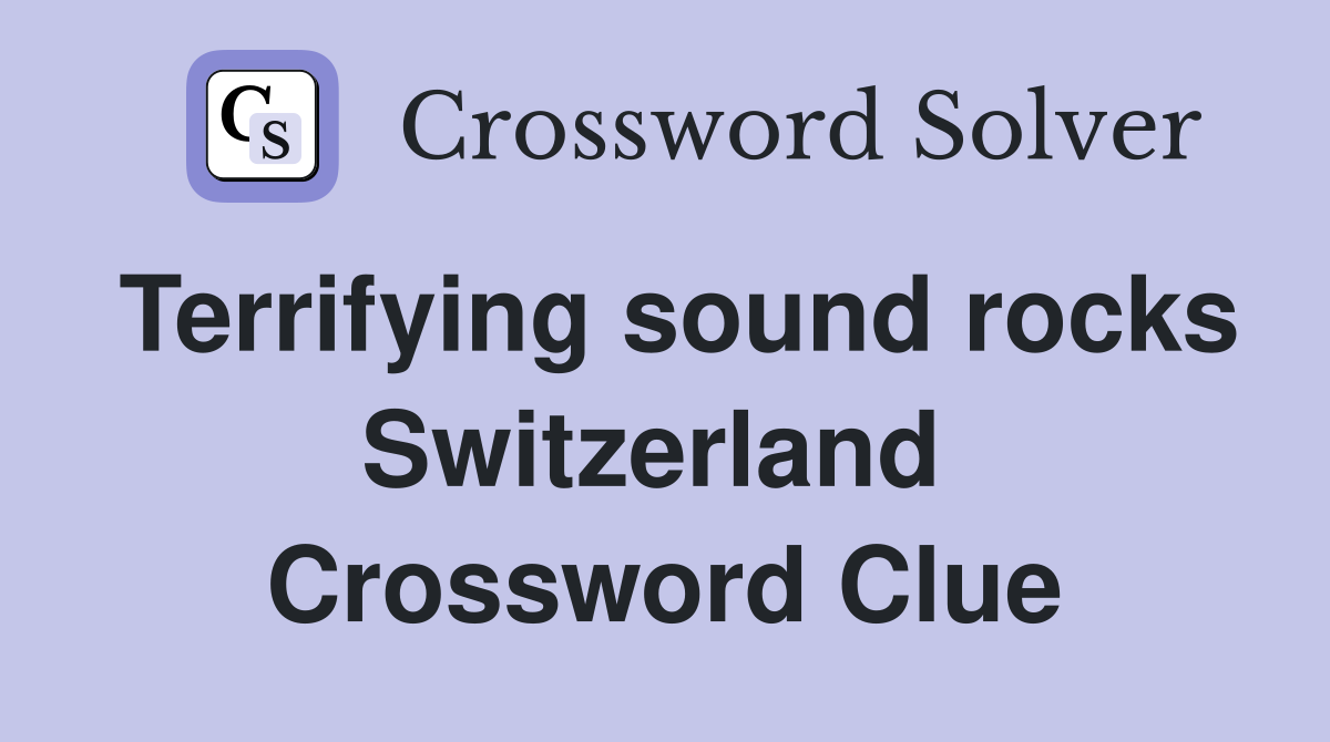 Terrifying sound rocks Switzerland  Crossword Clue