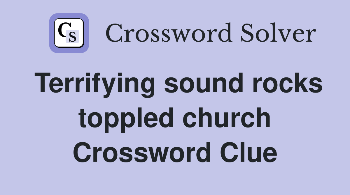Terrifying sound rocks toppled church Crossword Clue