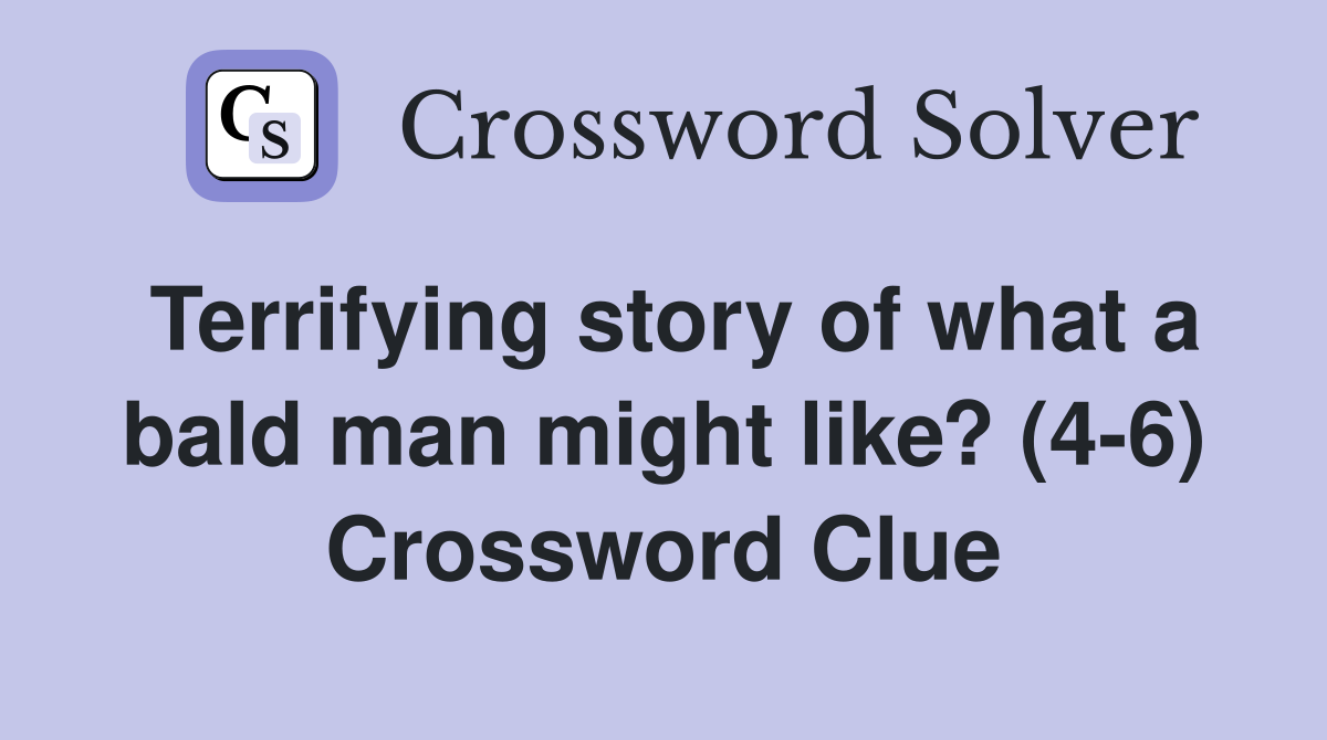 Terrifying story of what a bald man might like? (4-6) Crossword Clue