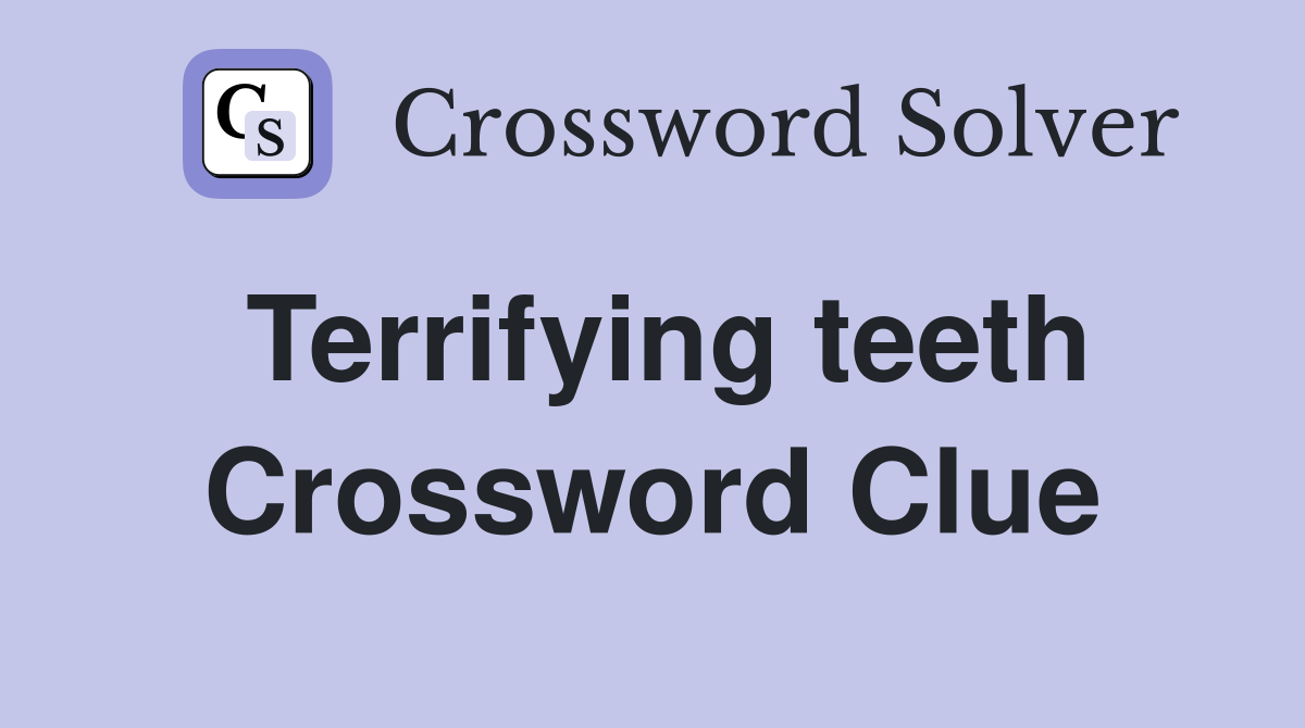 Terrifying teeth Crossword Clue