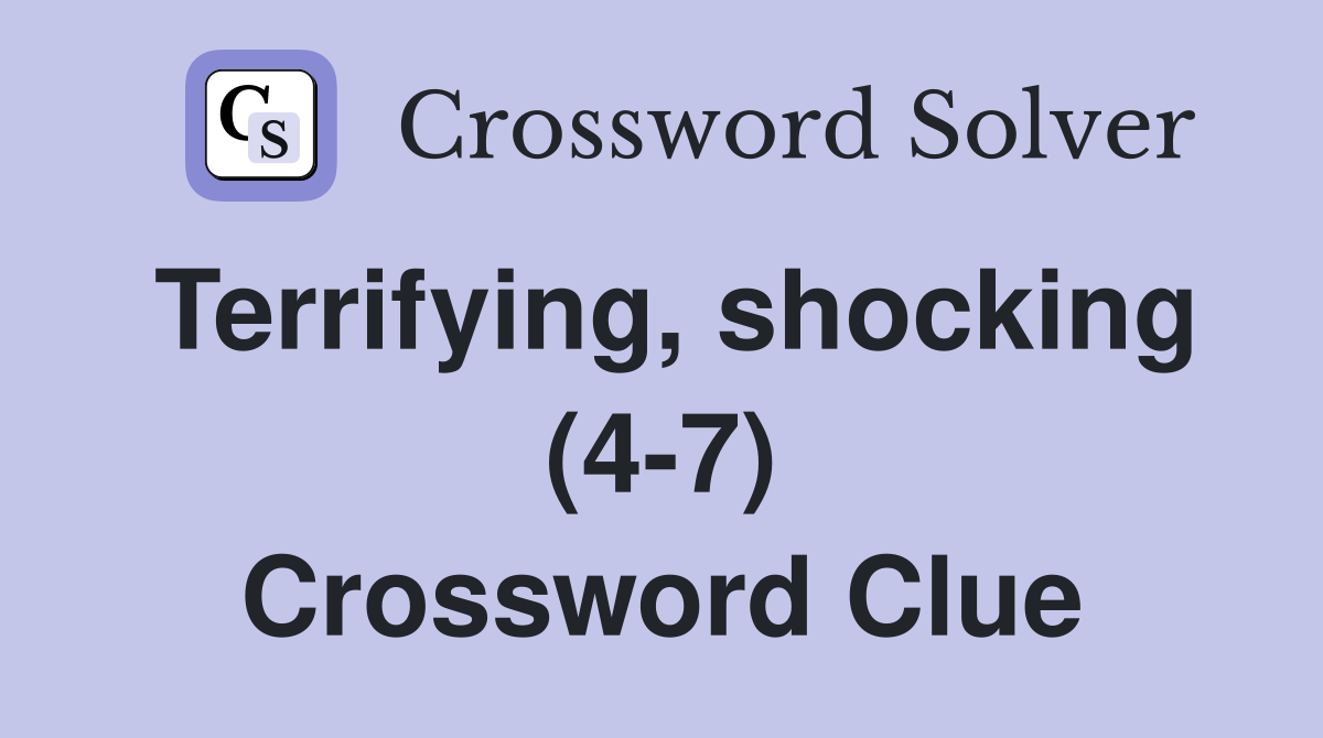 Terrifying, shocking (4-7) Crossword Clue
