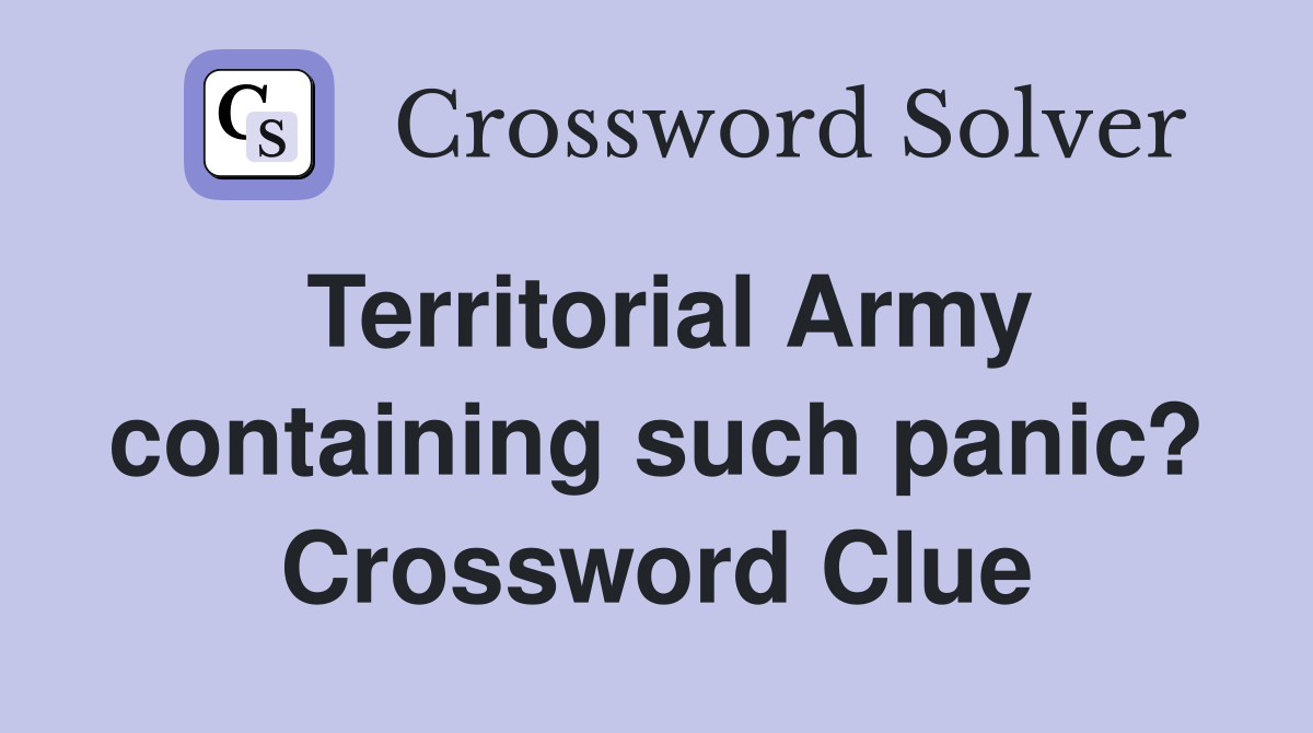 Territorial Army containing such panic? Crossword Clue