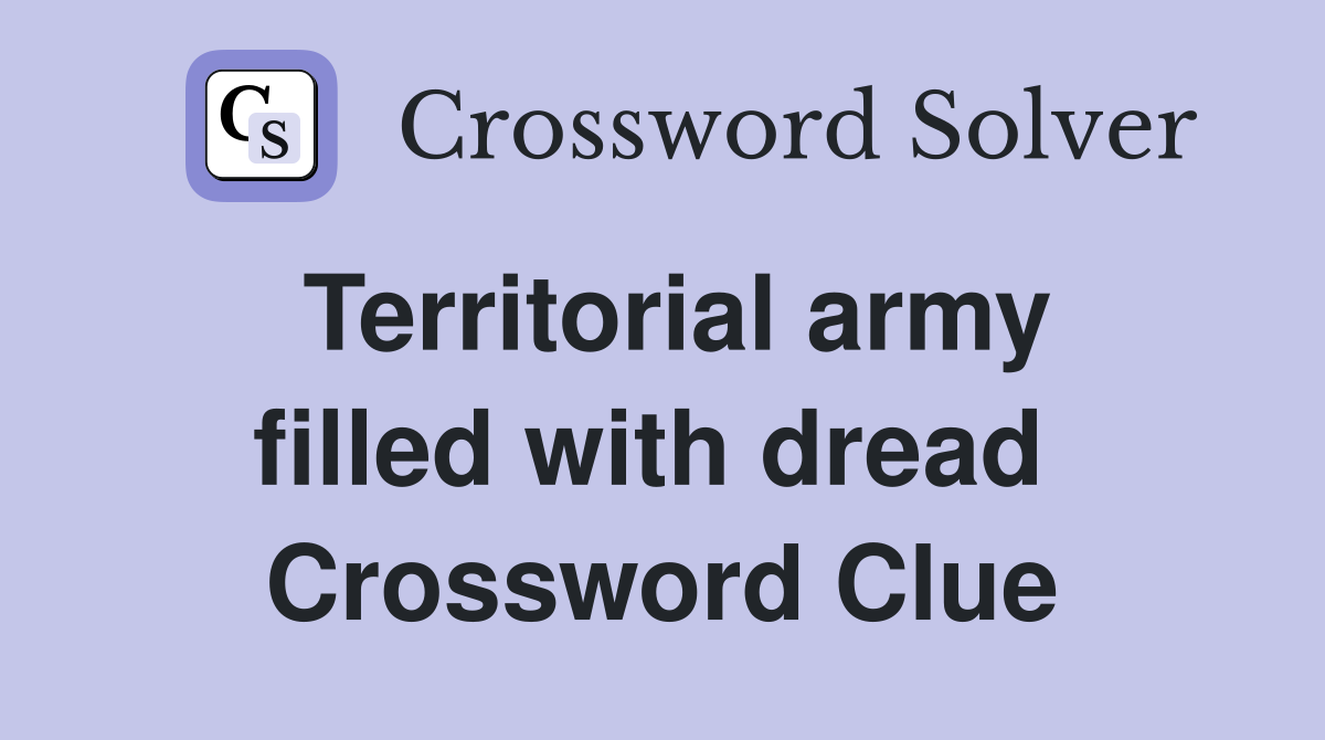 Territorial army filled with dread  Crossword Clue