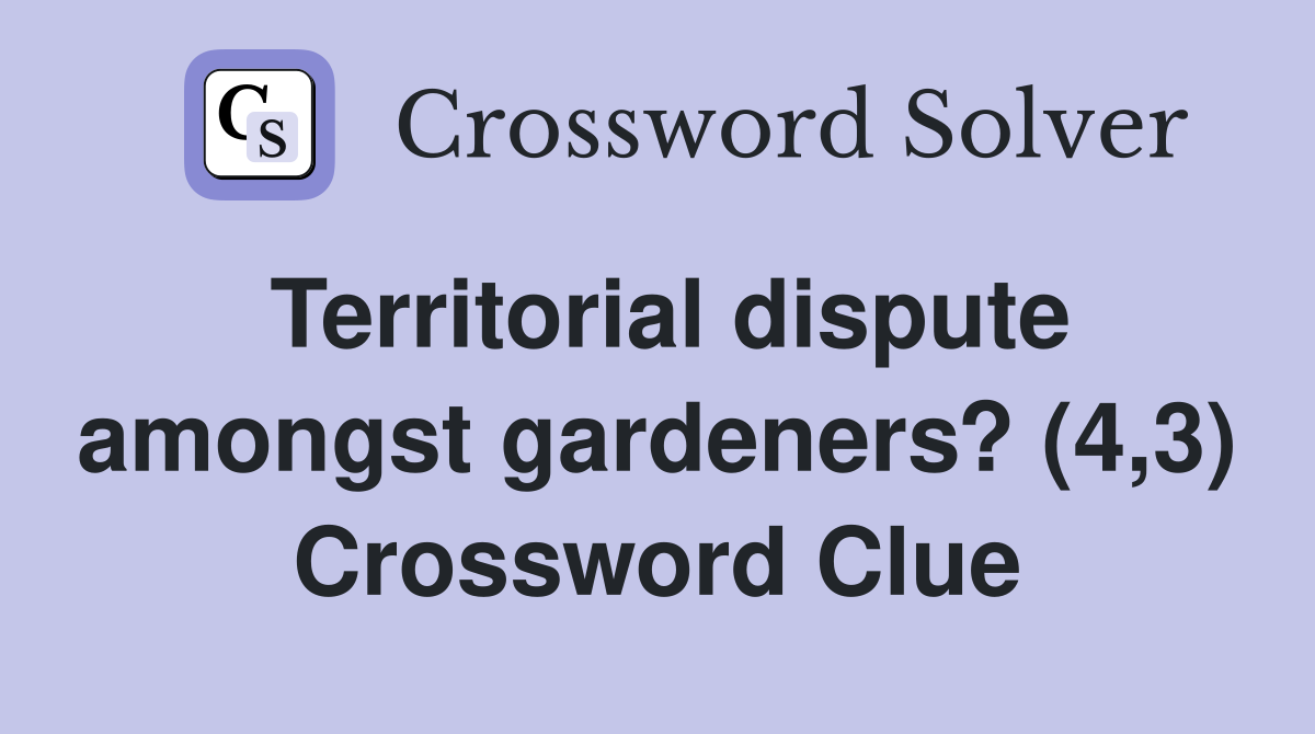 Territorial dispute amongst gardeners? (4,3) Crossword Clue