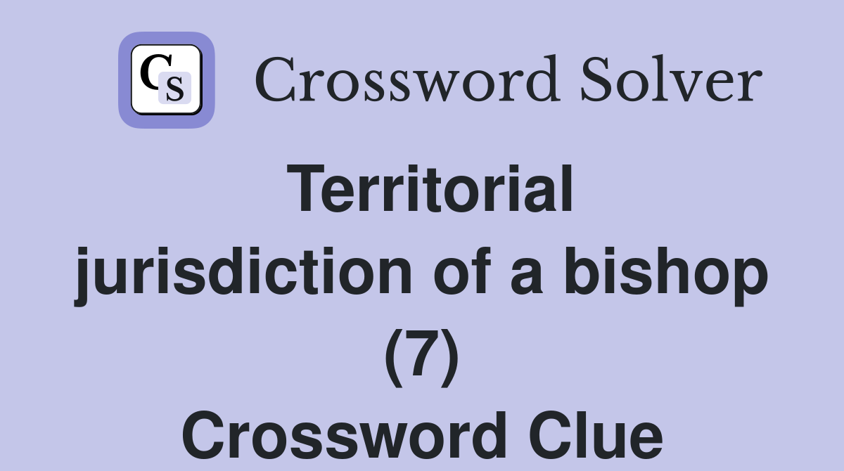 Territorial jurisdiction of a bishop (7) Crossword Clue