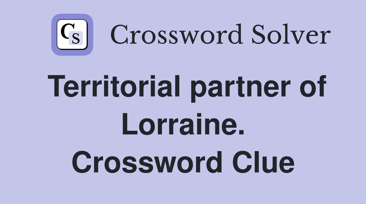 Territorial partner of Lorraine. Crossword Clue