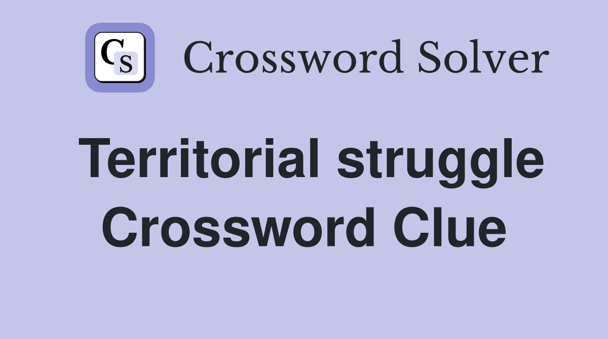 Territorial struggle Crossword Clue