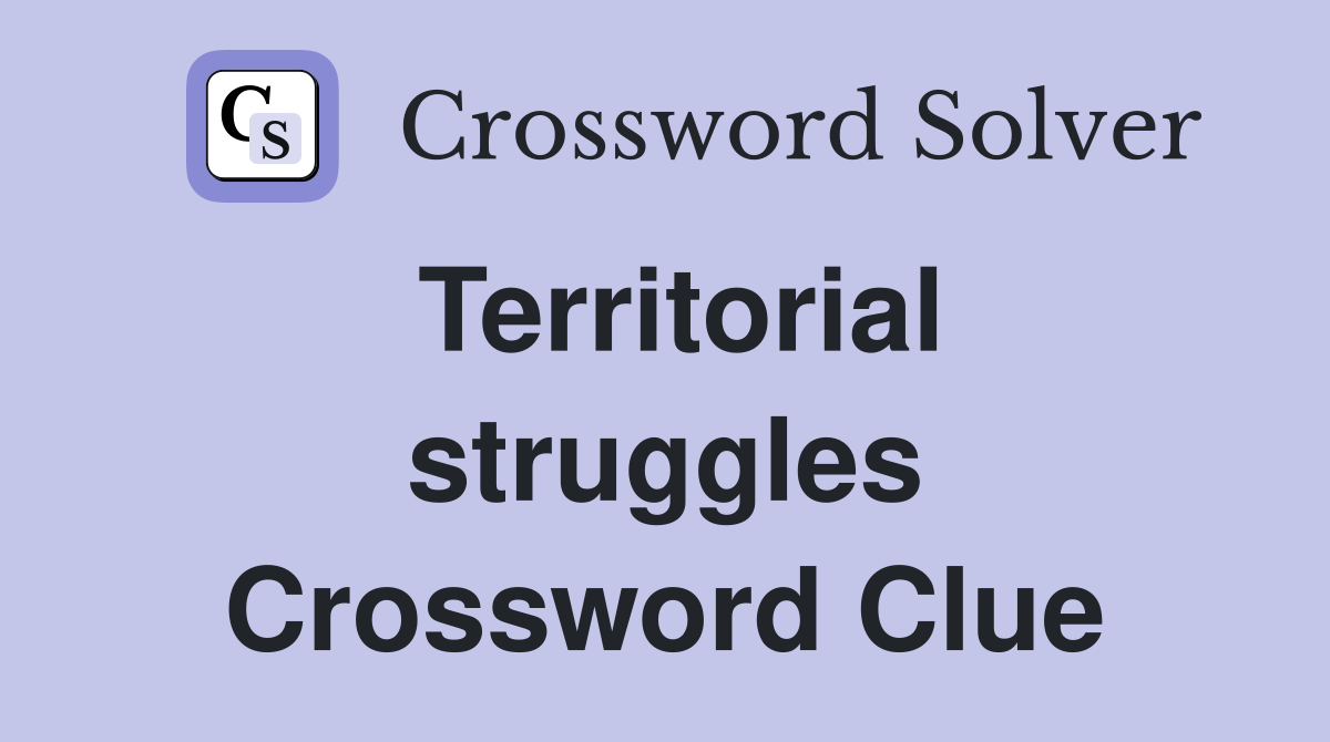 Territorial struggles Crossword Clue