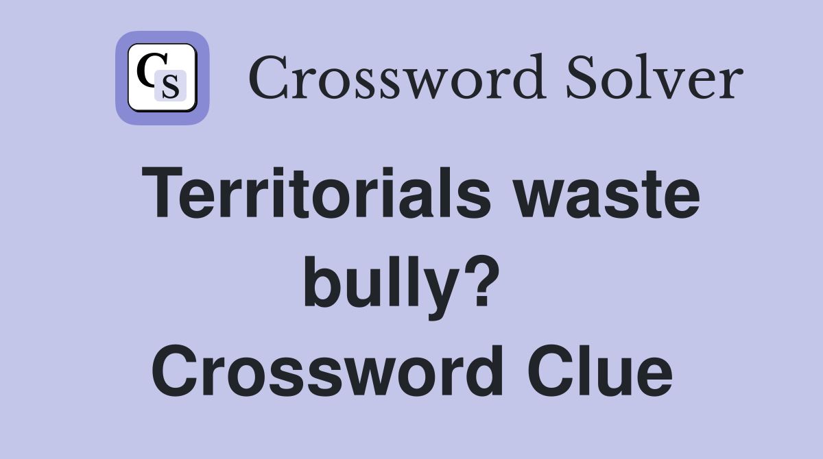 Territorials waste bully?  Crossword Clue