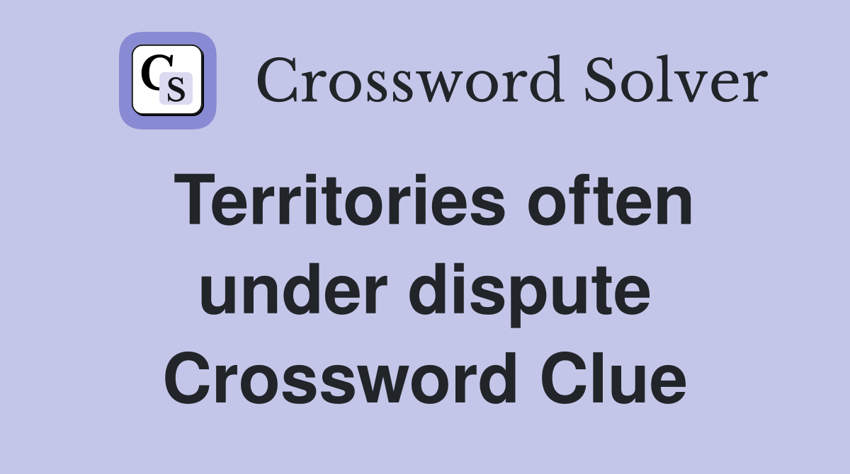 Territories often under dispute Crossword Clue