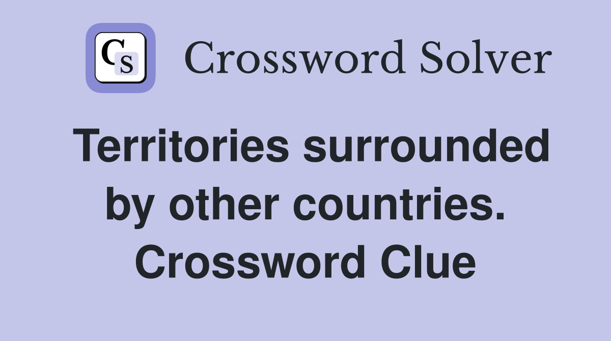 Territories surrounded by other countries. Crossword Clue