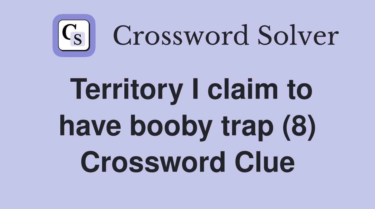 Territory I claim to have booby trap (8) Crossword Clue