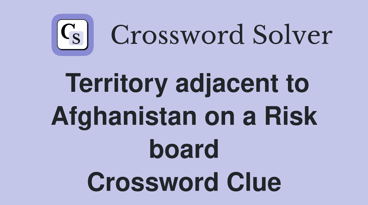 Territory adjacent to Afghanistan on a Risk board Crossword Clue