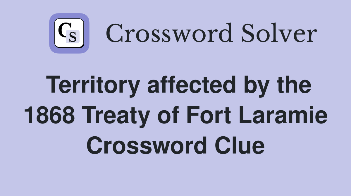 Territory affected by the 1868 Treaty of Fort Laramie Crossword Clue