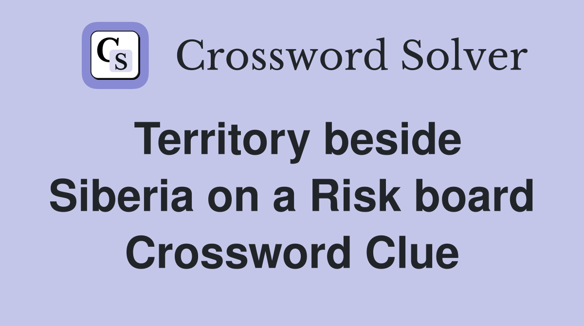 Territory beside Siberia on a Risk board Crossword Clue