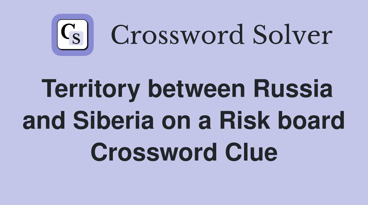 Territory between Russia and Siberia on a Risk board Crossword Clue