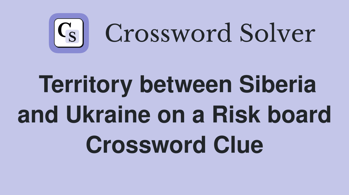 Territory between Siberia and Ukraine on a Risk board Crossword Clue