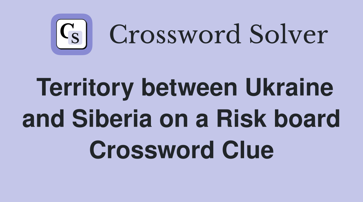 Territory between Ukraine and Siberia on a Risk board Crossword Clue