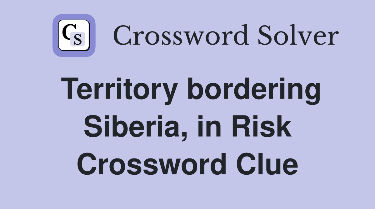 Territory bordering Siberia, in Risk Crossword Clue