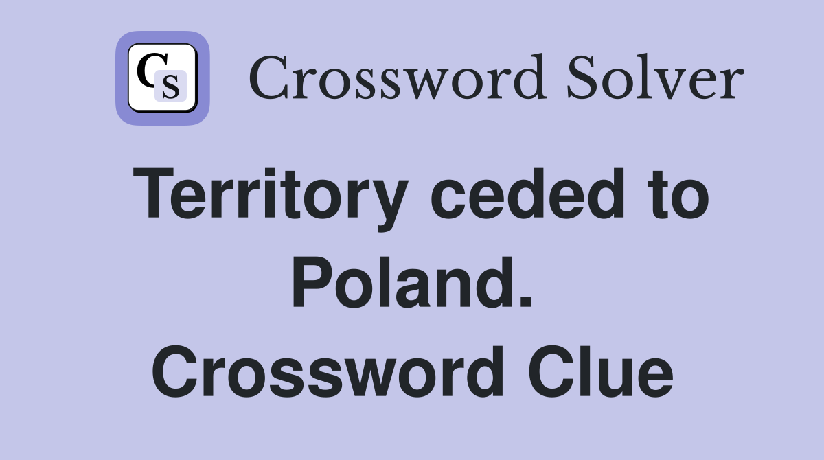 Territory ceded to Poland. Crossword Clue