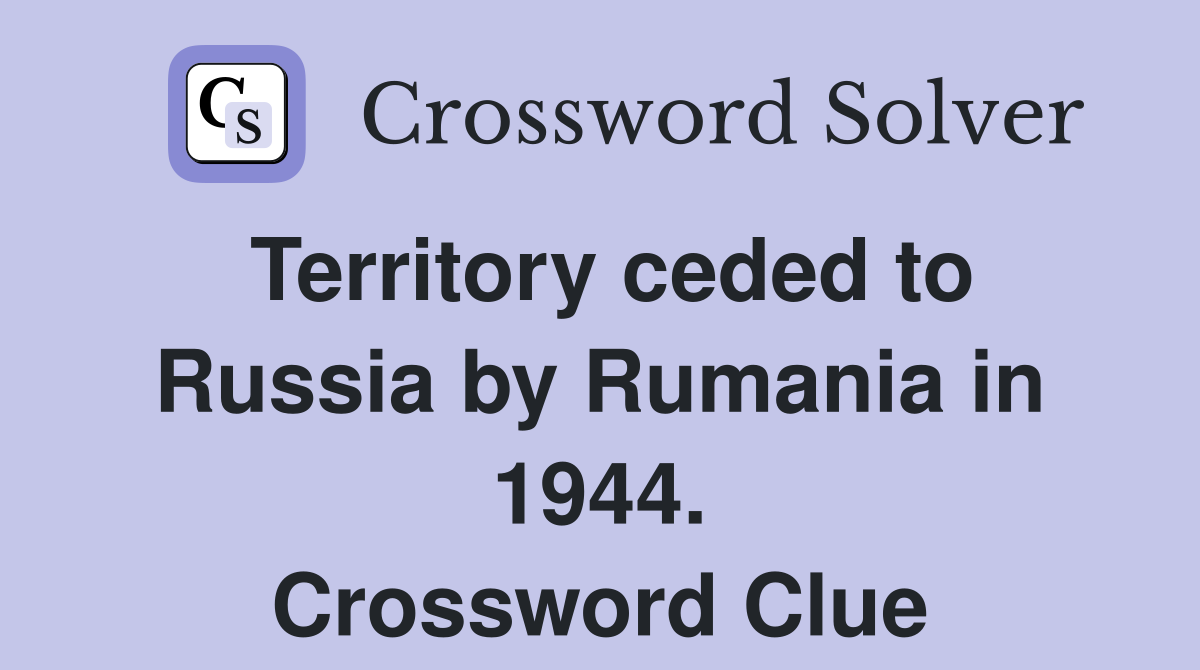 Territory ceded to Russia by Rumania in 1944. Crossword Clue