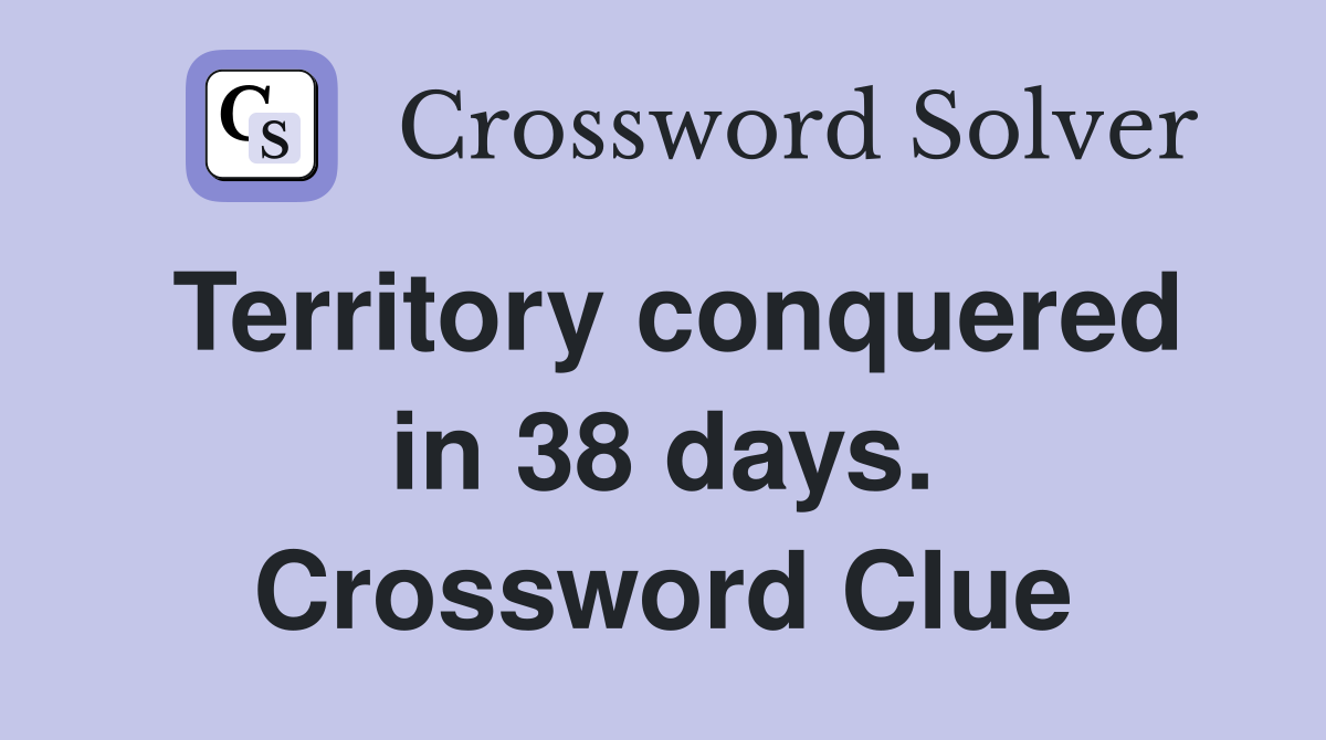 Territory conquered in 38 days. Crossword Clue