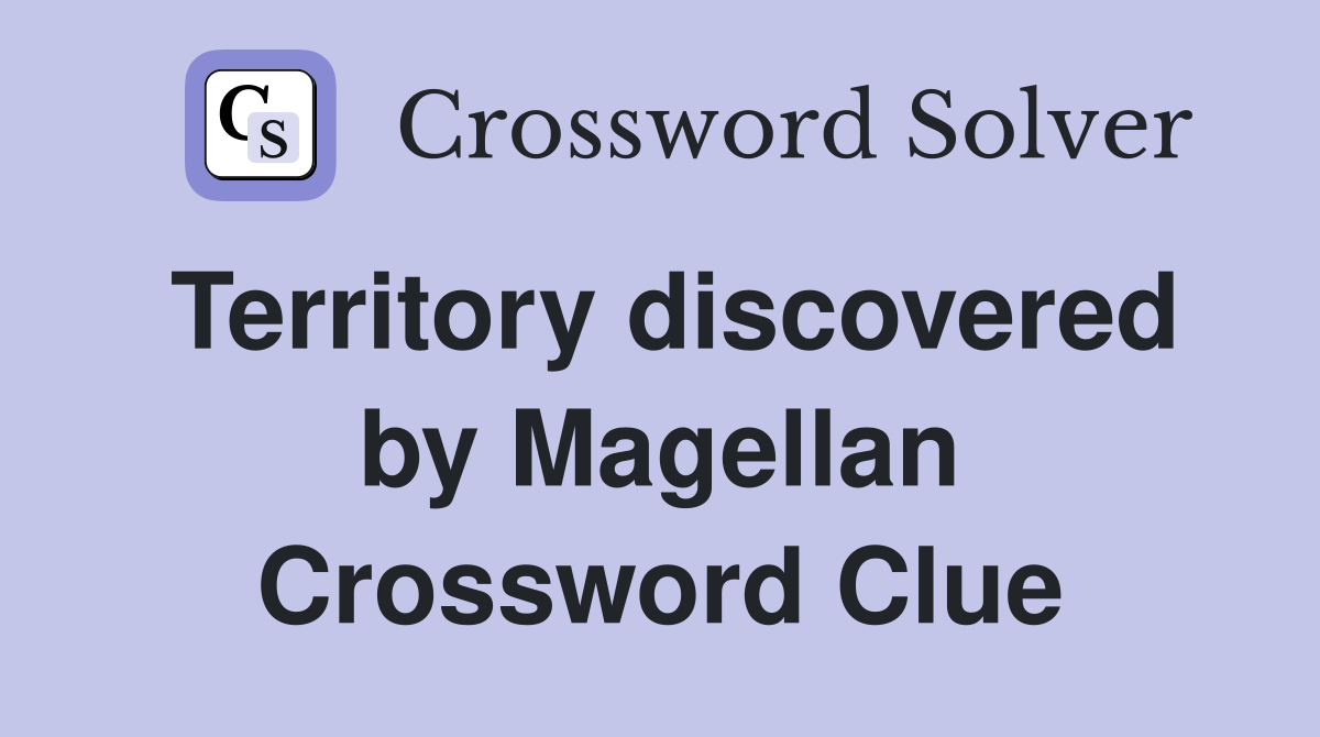 Territory discovered by Magellan Crossword Clue