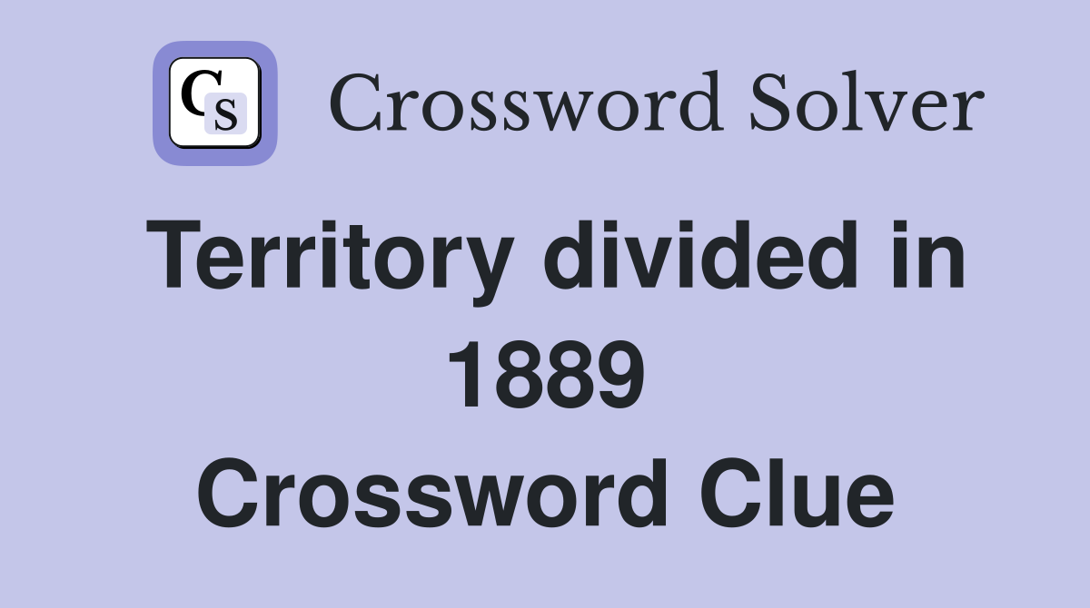 Territory divided in 1889 Crossword Clue