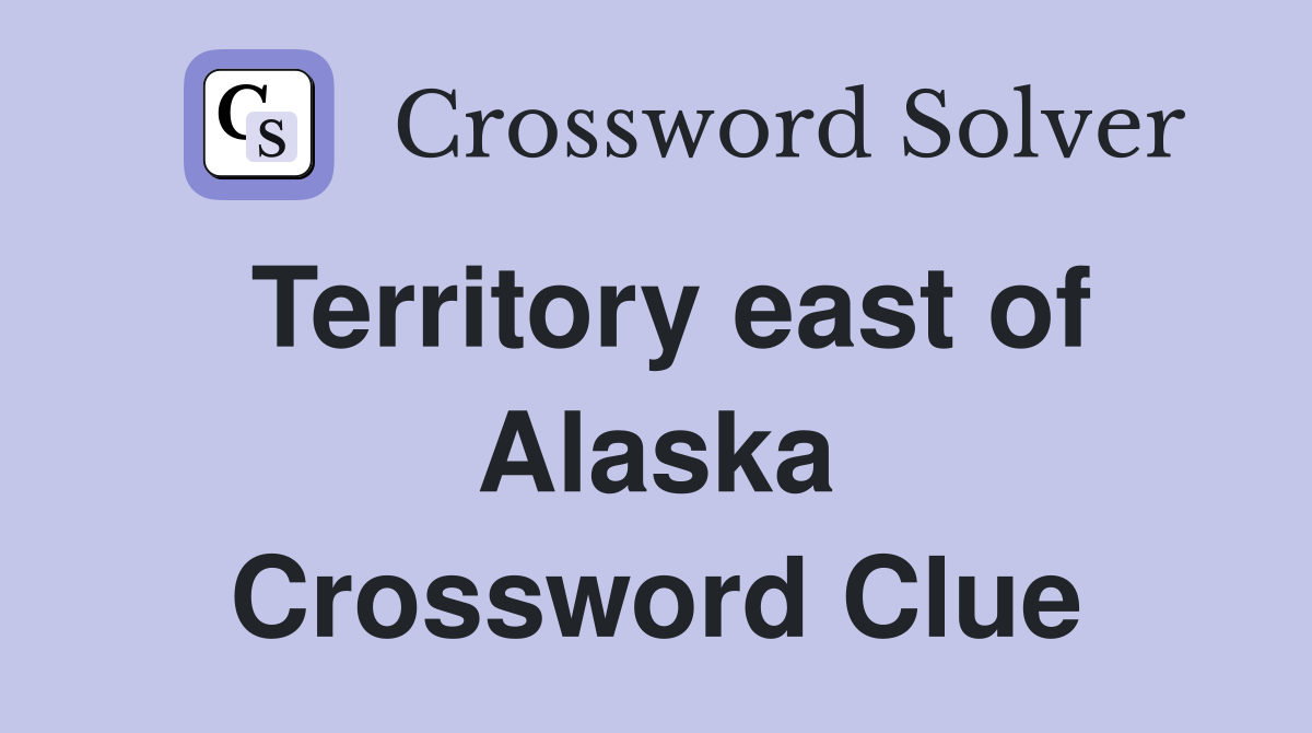 Territory east of Alaska Crossword Clue
