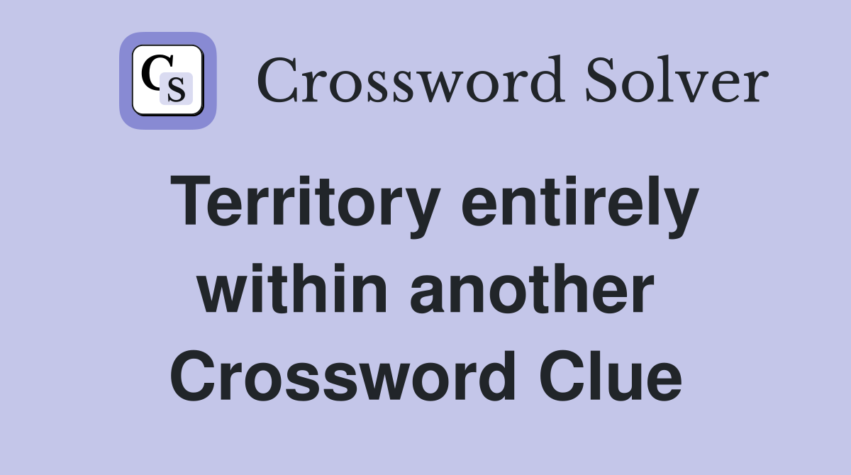 Territory entirely within another Crossword Clue