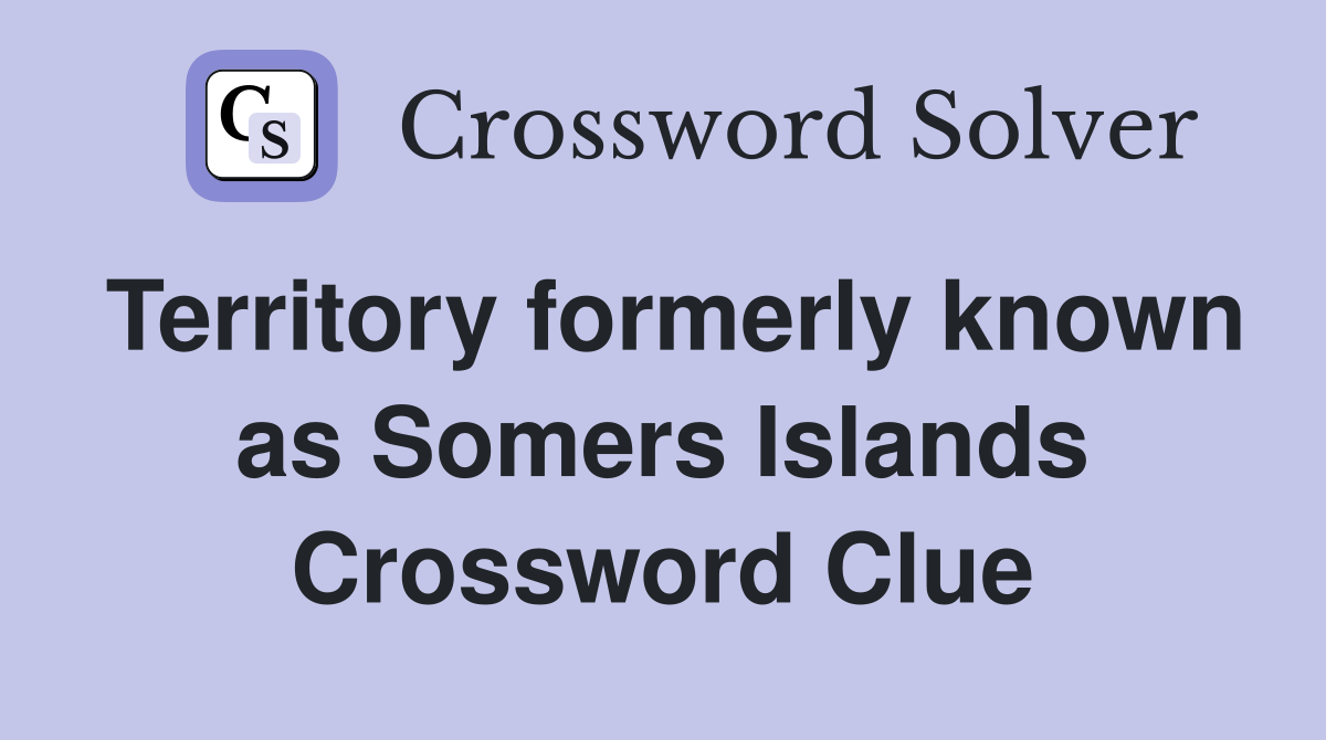 Territory formerly known as Somers Islands Crossword Clue