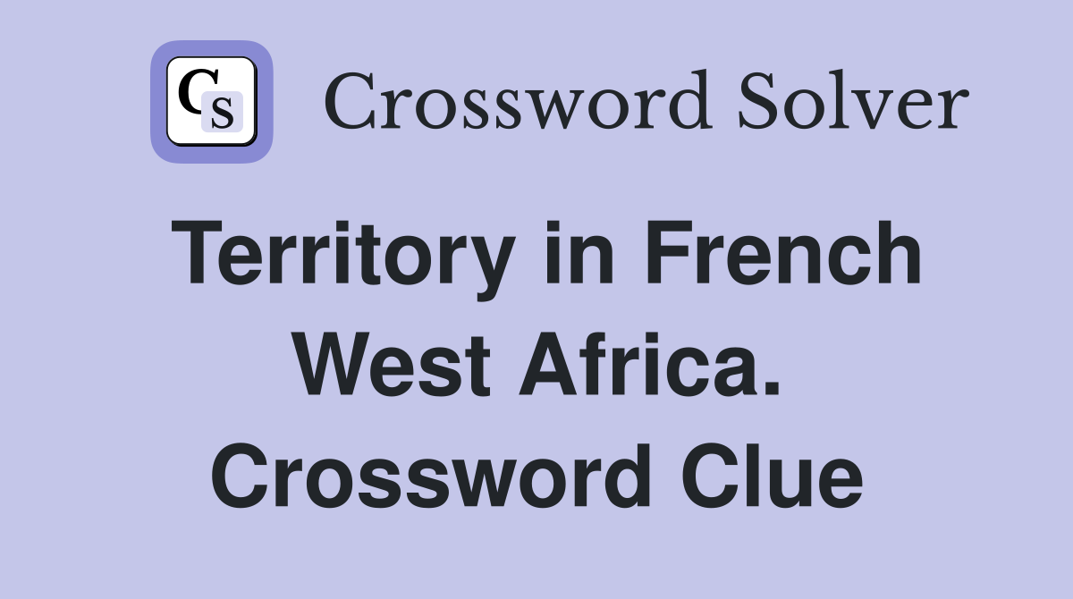 Territory in French West Africa. Crossword Clue