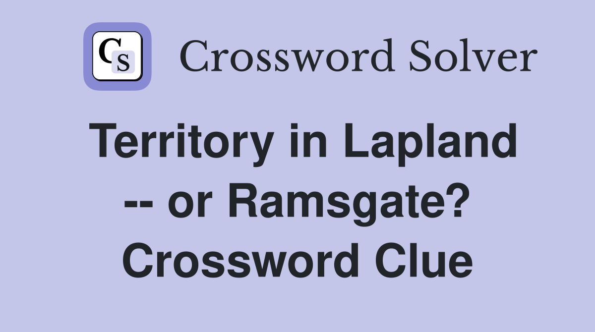 Territory in Lapland -- or Ramsgate? Crossword Clue