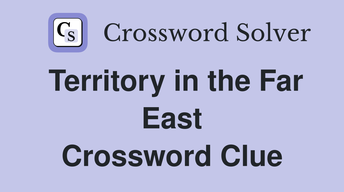 Territory in the Far East Crossword Clue