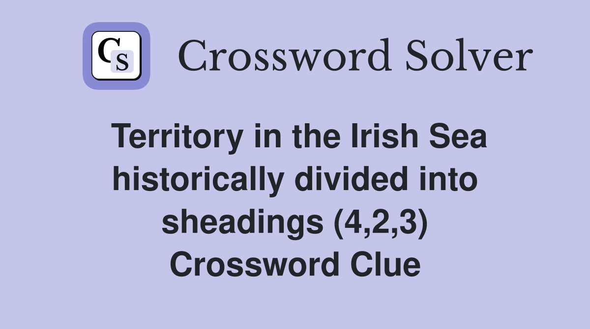 Territory in the Irish Sea historically divided into sheadings (4,2,3) Crossword Clue