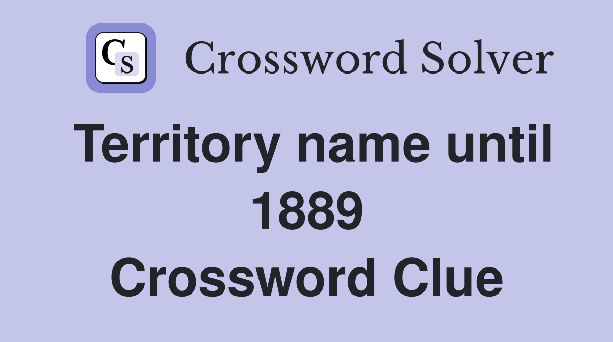 Territory name until 1889 Crossword Clue