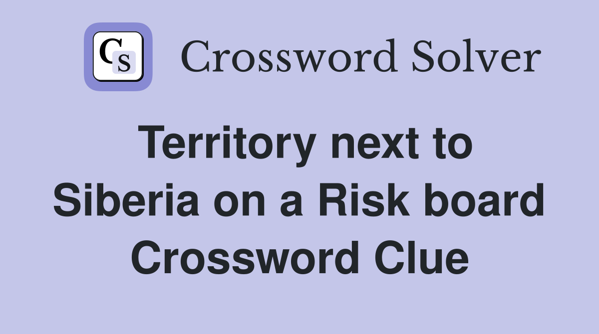 Territory next to Siberia on a Risk board Crossword Clue