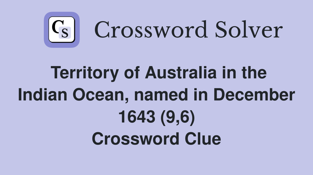 Territory of Australia in the Indian Ocean, named in December 1643 (9,6) Crossword Clue