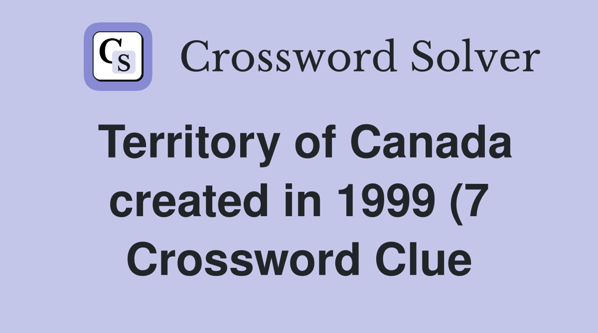 Territory of Canada created in 1999 (7) Crossword Clue Answers Territory of Canada created in 1999 (7) Crossword Clue Answers