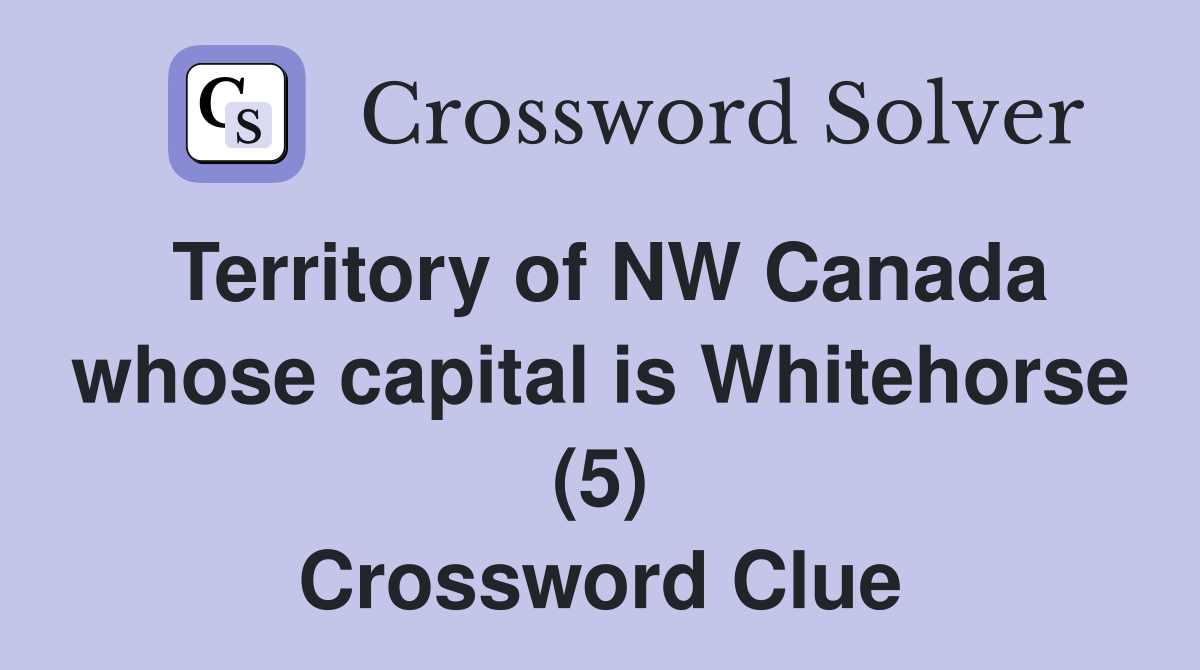 Territory of NW Canada whose capital is Whitehorse (5) Crossword Clue