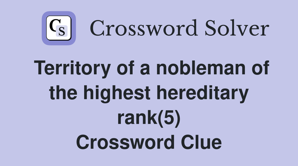 Territory of a nobleman of the highest hereditary rank(5) Crossword Clue