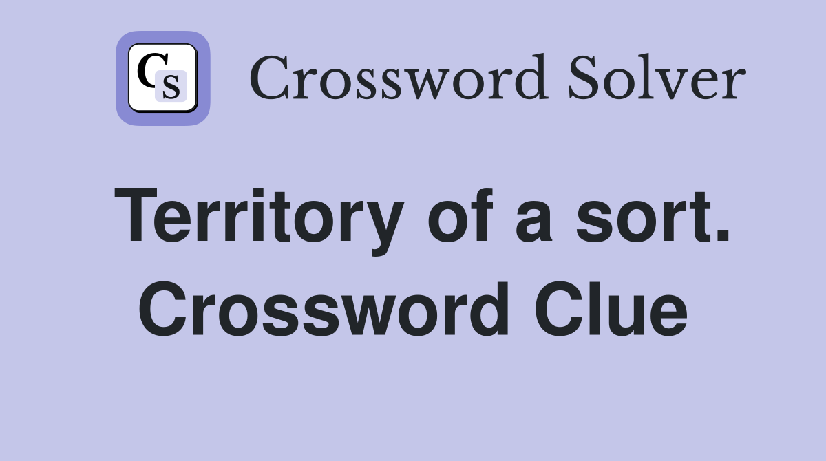 Territory of a sort. Crossword Clue