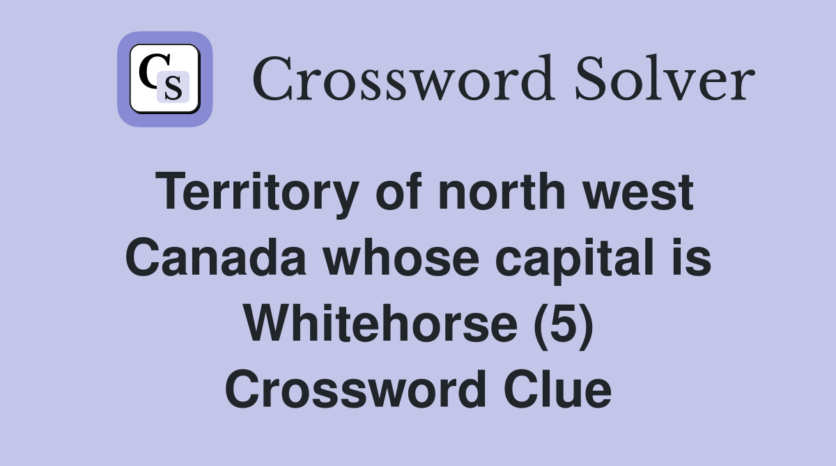 Territory of north west Canada whose capital is Whitehorse (5) Crossword Clue