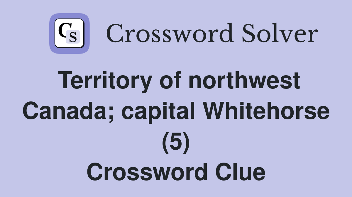 Territory of northwest Canada; capital Whitehorse (5) Crossword Clue