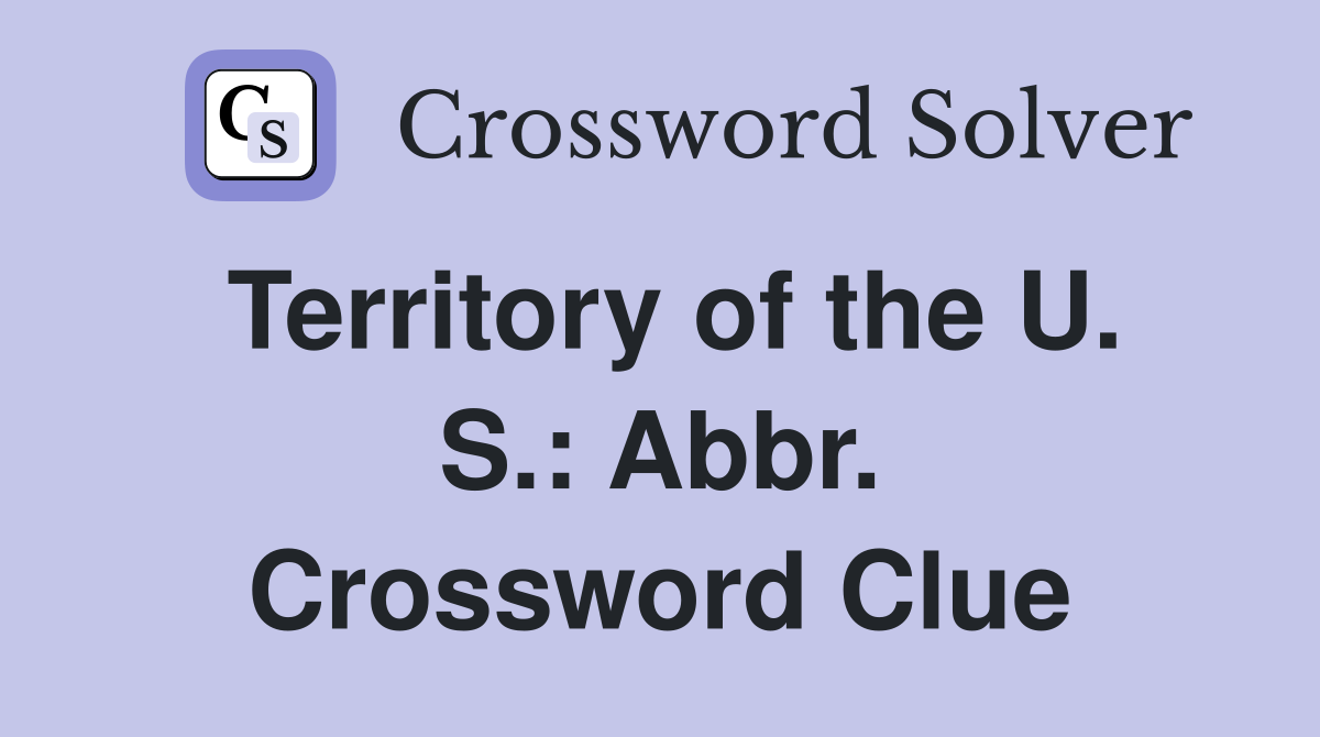 Territory of the U. S.: Abbr. Crossword Clue