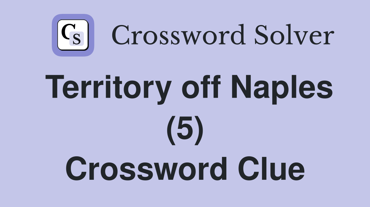 Territory off Naples (5) Crossword Clue