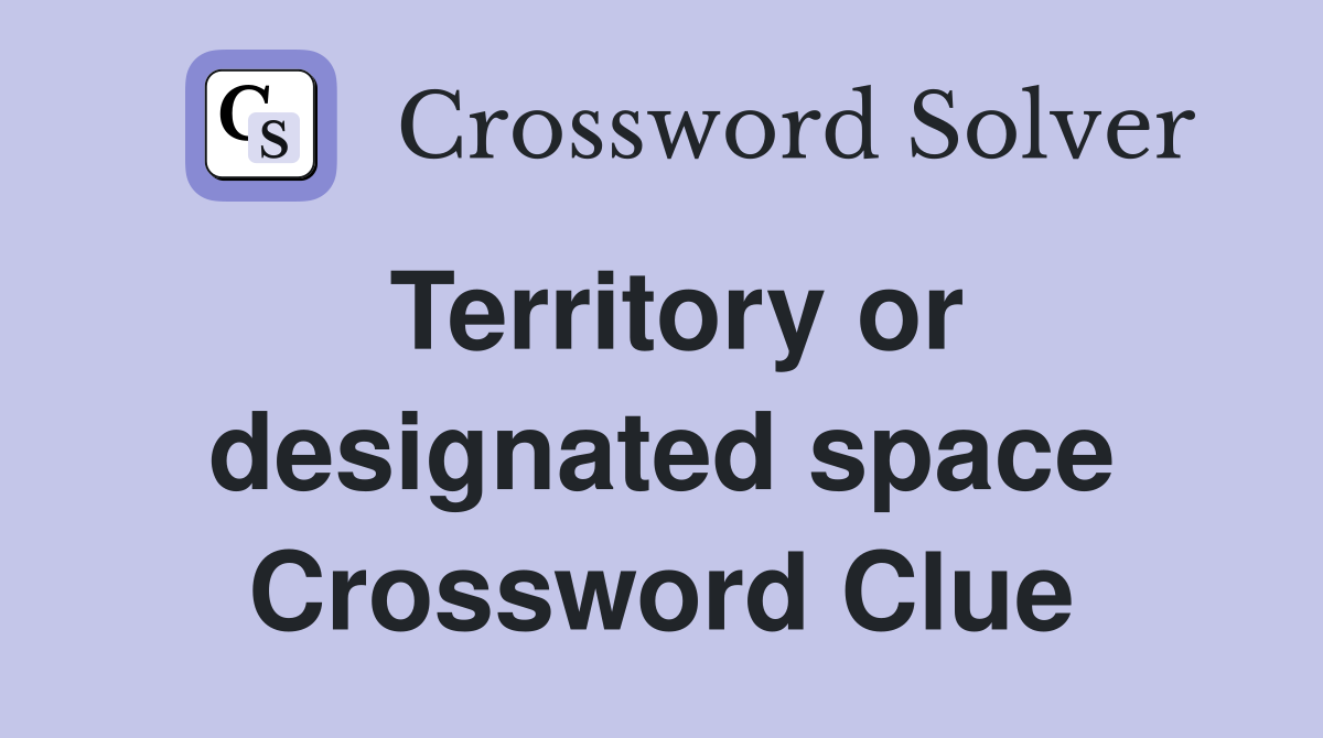 Territory or designated space Crossword Clue